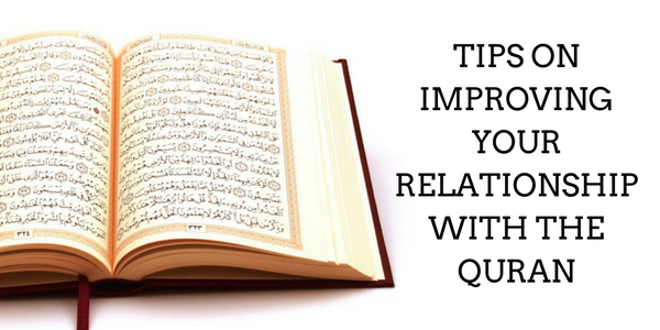 Tips on Improving Your Relationship with the Quran.